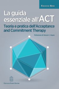 La guida essenziale all’ACT. Teoria e pratica dell’Acceptance and Commitment Therapy